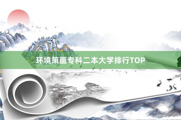 环境策画专科二本大学排行TOP